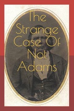 The Strange Case Of Not Adams: Arson, Power, and Politics in Civil War Era Patrick County Virginia (en Inglés)