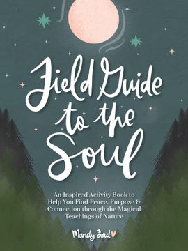 portada Field Guide to the Soul: An Inspired Activity Book to Help you Find Peace, Purpose & Connection Through the Magical Teachings of Nature (in English)