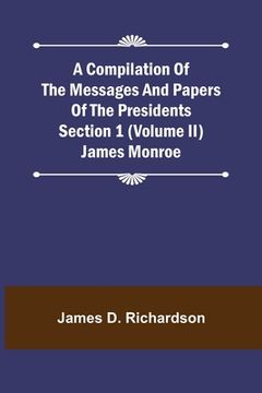 portada A Compilation of the Messages and Papers of the Presidents Section 1 (Volume II) James Monroe (en Inglés)