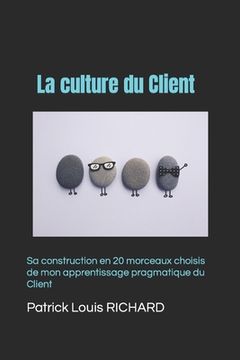 portada La culture du Client: Sa construction en 20 morceaux choisis de mon apprentissage pragmatique du Client (en Francés)