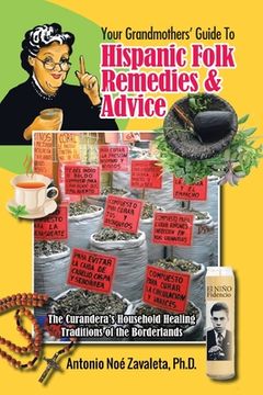 portada Your Grandmothers' Guide to Hispanic Folk Remedies & Advice: The Curandera's Household Healing Traditions of the Borderlands (en Inglés)