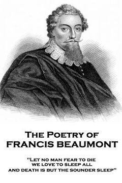portada The Poetry of Francis Beaumont: "Let no man fear to die, we love to sleep all, and death is but the sounder sleep" (en Inglés)