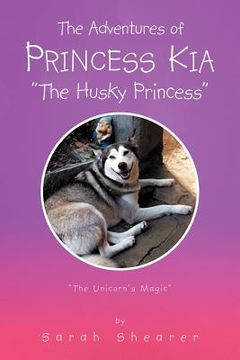 portada the adventures of princess kia "the husky princess": "the unicorn's magic" (en Inglés)