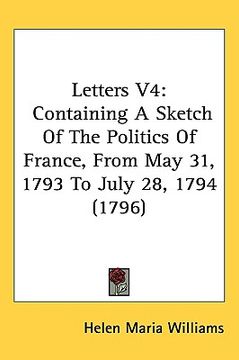portada letters v4: containing a sketch of the politics of france, from may 31, 1793 to july 28, 1794 (1796) (en Inglés)
