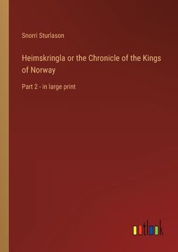 portada Heimskringla or the Chronicle of the Kings of Norway: Part 2 - in large print (en Inglés)
