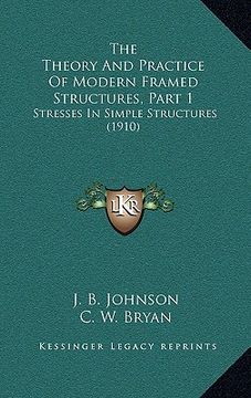 portada the theory and practice of modern framed structures, part 1: stresses in simple structures (1910) (in English)