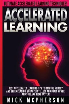 portada Accelerated Learning - Mick McPherson: Best Accelerated Learning Tips To Improve Memory And Speed Reading, Enhance Intellect And Brain Power, And To L (en Inglés)
