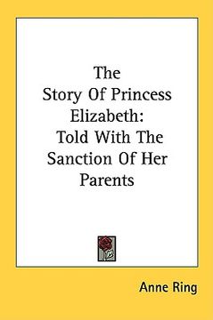 portada the story of princess elizabeth: told with the sanction of her parents (en Inglés)