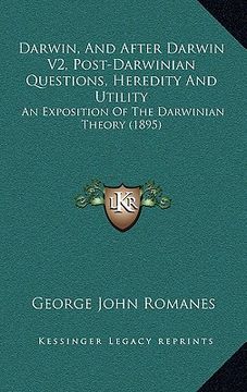 portada darwin, and after darwin v2, post-darwinian questions, heredity and utility: an exposition of the darwinian theory (1895) (en Inglés)