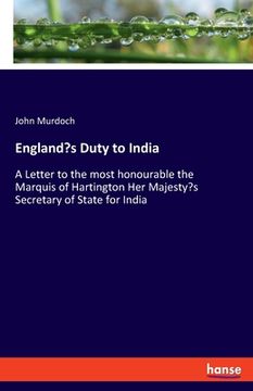 portada England's Duty to India: A Letter to the most honourable the Marquis of Hartington Her Majesty's Secretary of State for India