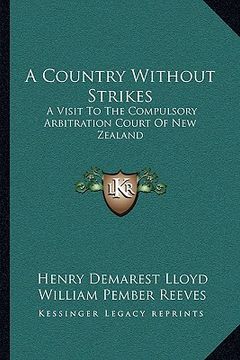 portada a country without strikes: a visit to the compulsory arbitration court of new zealand (en Inglés)