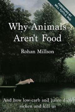 portada Why Animals Aren't Food: And how low-carb and paleo diets sicken and kill us