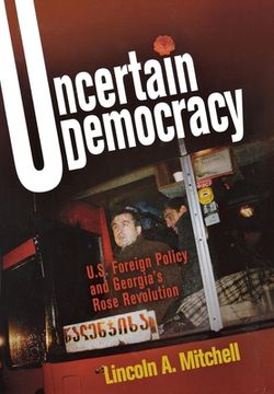 portada Uncertain Democracy: U. S. Foreign Policy and Georgia's Rose Revolution (in English)