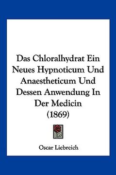 portada Das Chloralhydrat Ein Neues Hypnoticum Und Anaestheticum Und Dessen Anwendung In Der Medicin (1869) (in German)