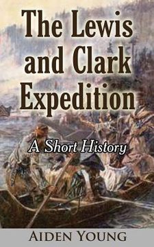 portada The Lewis and Clark Expedition ? A Short History (en Inglés)