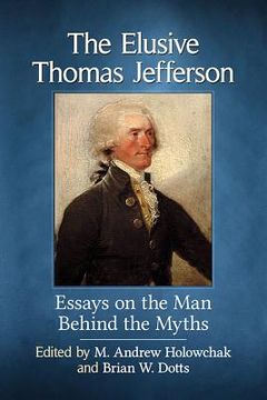 portada The Elusive Thomas Jefferson: Essays on the Man Behind the Myths (en Inglés)