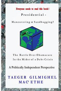 portada Presidential -: Maneuvering or Sandbagging? The Battle Over Obamacare in the Midst of a Debt Crisis - A Politically Independent Perspe (en Inglés)