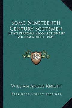 portada some nineteenth century scotsmen: being personal recollections by william knight (1903) (en Inglés)