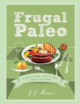 portada Frugal Paleo: 101 Easy and Delicious Gluten-Free Recipes Right on your Budget (in English)