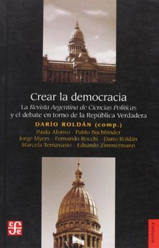 portada Crear la Democracia. La Revista Argentina de Ciencias Políticas y el Debate en Torno de la República Verdadera