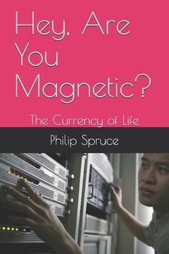 portada Hey, Are You Magnetic?: The Currency of Life (en Inglés)