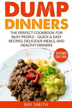 portada Dump Dinners: The Perfect Cookbook for Busy People - Quick & Easy Recipes, Delicious Meals, and Healthy Dinners (en Inglés)