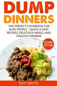 portada Dump Dinners: The Perfect Cookbook for Busy People - Quick & Easy Recipes, Delicious Meals, and Healthy Dinners