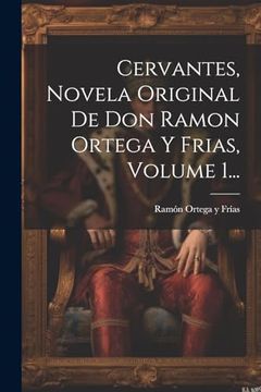 portada Cervantes, Novela Original de don Ramon Ortega y Frias, Volume 1.