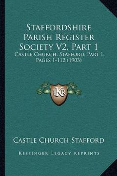 portada staffordshire parish register society v2, part 1: castle church, stafford, part 1, pages 1-112 (1903) (en Inglés)
