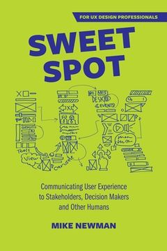 portada Sweet Spot ux: Communicating User Experience to Stakeholders, Decision Makers and Other Humans 