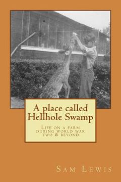 portada A Place Called Hellhole Swamp: Life on a farm during world war two and beyond (en Inglés)