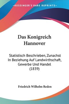 portada Das Konigreich Hannover: Statistisch Beschrieben, Zunachst In Beziehung Auf Landwirthschaft, Gewerbe Und Handel (1839) (en Alemán)