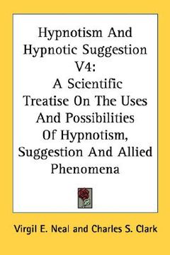portada hypnotism and hypnotic suggestion v4: a scientific treatise on the uses and possibilities of hypnotism, suggestion and allied phenomena (in English)