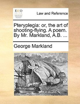 portada pteryplegia: or, the art of shooting-flying. a poem. by mr. markland, a.b. ...