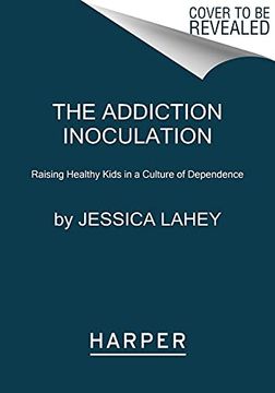 portada The Addiction Inoculation: Raising Healthy Kids in a Culture of Dependence (in English)