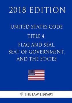 portada United States Code - Title 4 - Flag and Seal, Seat of Government, and the States (2018 Edition) (en Inglés)