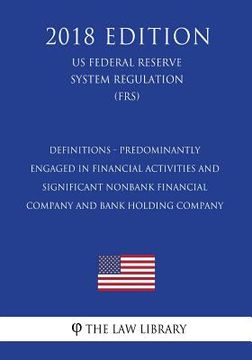 portada Definitions - Predominantly Engaged in Financial Activities and Significant Nonbank Financial Company and Bank Holding Company (US Federal Reserve Sys (en Inglés)