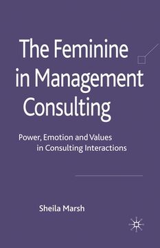 portada The Feminine in Management Consulting: Power, Emotion and Values in Consulting Interactions (en Inglés)