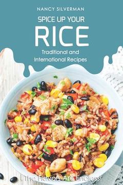 portada Spice Up Your Rice - Traditional and International Recipes: The Flavors Are Endless! (en Inglés)