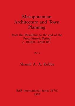 portada Mesopotamian Architecture and Town Planning, Part i: From the Mesolithic to the end of the Proto-Historic Period C. 10,000-3,500 B. C. (Bar International) (en Inglés)