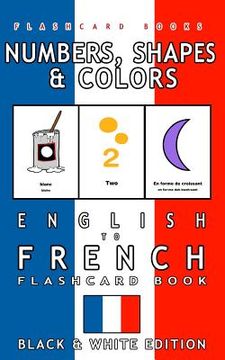 portada Numbers, Shapes and Colors - English to French Flash Card Book: Black and White Edition - French for Kids