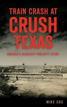 portada Train Crash at Crush, Texas: America's Deadliest Publicity Stunt (en Inglés)