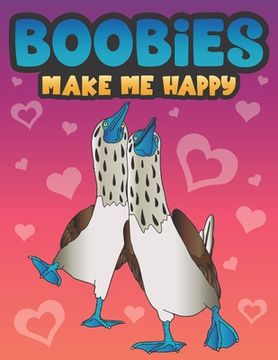 portada Boobies Make Me Happy: Funny Blue Footed Booby Bird Coloring Book for Adults with Funny Quotes an LOL Gag Gift for Couples and Animal Lovers (en Inglés)