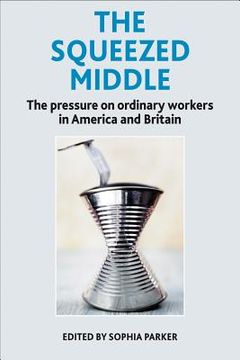 portada the squeezed middle: the pressure on ordinary workers in america and britain