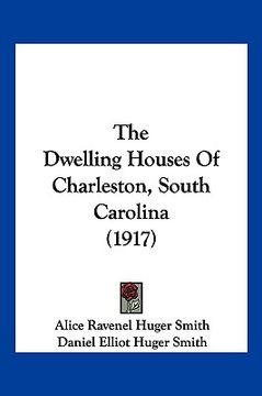 portada the dwelling houses of charleston, south carolina (1917) (en Inglés)