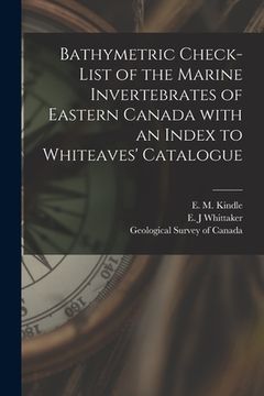 portada Bathymetric Check-list of the Marine Invertebrates of Eastern Canada With an Index to Whiteaves' Catalogue [microform] (en Inglés)