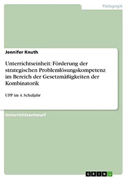 portada Unterrichtseinheit: Förderung der Strategischen Problemlösungskompetenz im Bereich der Gesetzmäßigkeiten der Kombinatorik: Upp im 4. Schuljahr (Akademische Schriftenreihe, V83660) (en Alemán)