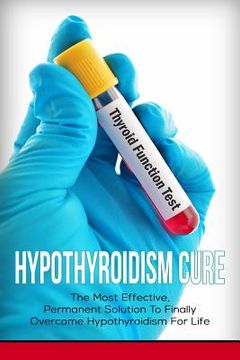 portada Hypothyroidism Cure: The Most Effective, Permanent Solution to Finally Overcome Hypothyroidism for Life (en Inglés)