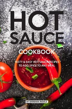 portada Hot Sauce Cookbook: Tasty Easy Hot Sauce Recipes to Add Spice to Any Meal (in English)