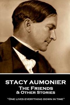 portada Stacy Aumonier - The Friends & Other Stories: "One lives everything down in time" (in English)